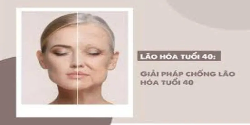 GIẢI PHÁP LÀM CHẬM LÃO HÓA DA TUỔI 40?