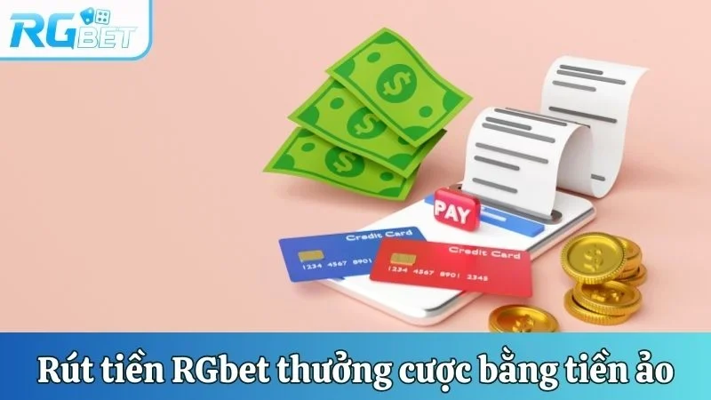 Cách rút tiền RGbet thưởng cược bằng tiền ảo