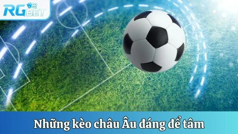 Những kèo châu Âu đáng để tâm