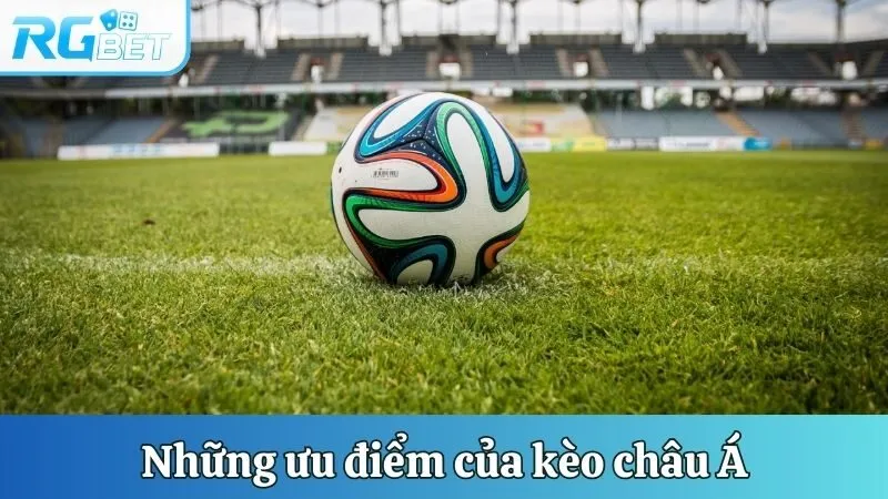 Những ưu điểm của kèo châu Á